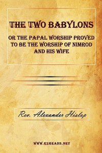 The Two Babylons Or The Papal Worship